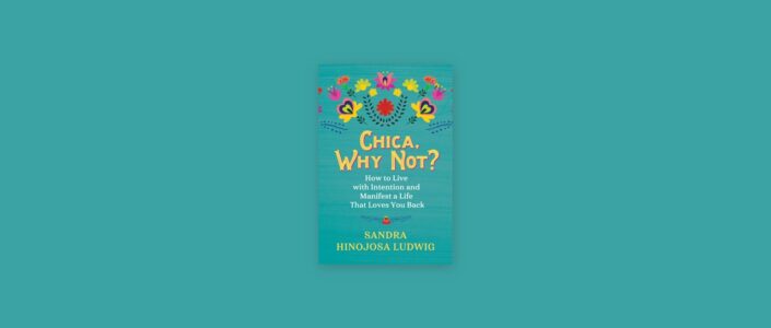 Summary: Chica, Why Not? By Sandra Hinojosa Ludwig