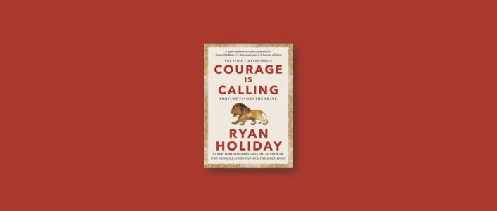 Summary: Courage Is Calling – Fortune Favors the Brave By Ryan Holiday