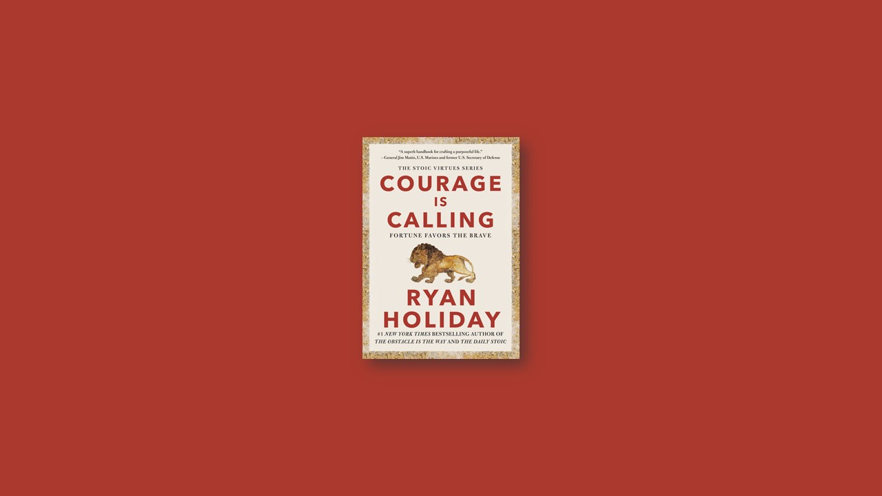 Summary: Courage Is Calling – Fortune Favors the Brave By Ryan Holiday