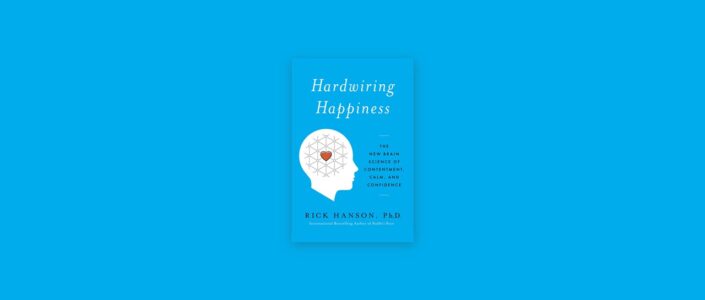 Summary: Hardwiring Happiness By Rick Hanson