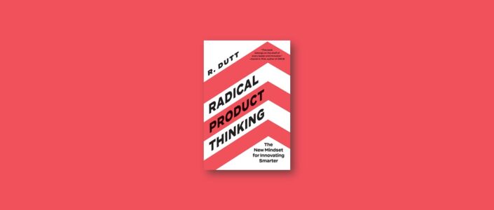 Summary: Radical Product Thinking By R. Dutt