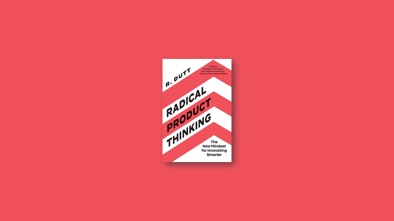 Summary: Radical Product Thinking By R. Dutt