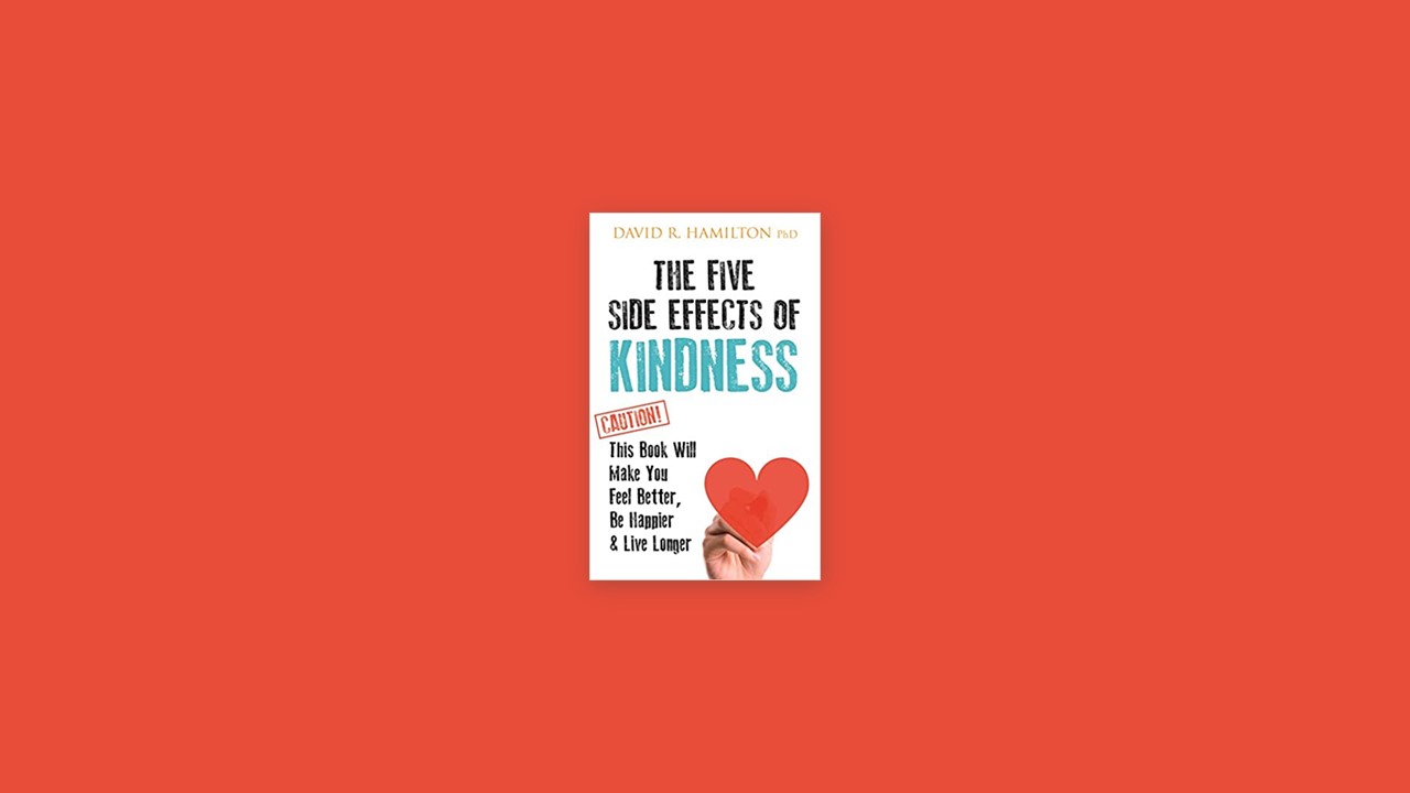 Summary: The Five Side-effects of Kindness By David R. Hamilton