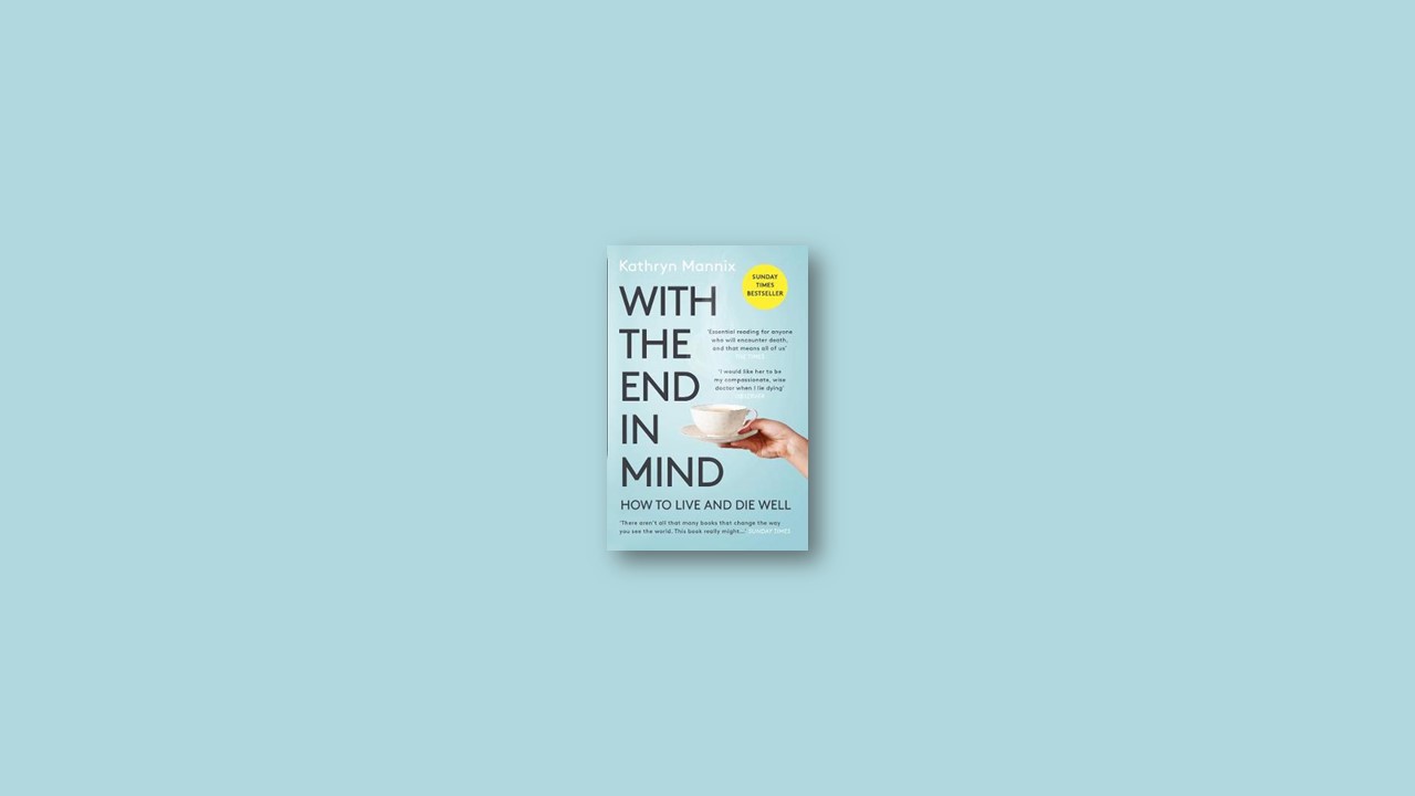 Summary: With the End in Mind By Kathryn Mannix