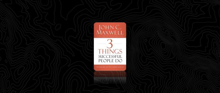 Summary: 3 Things Successful People Do By John C. Maxwell