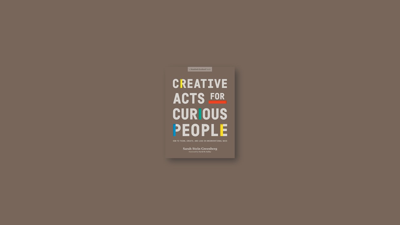 Summary: Creative Acts for Curious People By Sarah Stein Greenberg