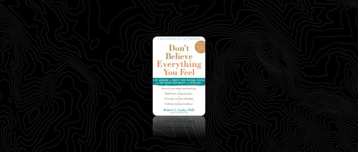 Summary: Don’t Believe Everything You Feel By Robert L. Leahy