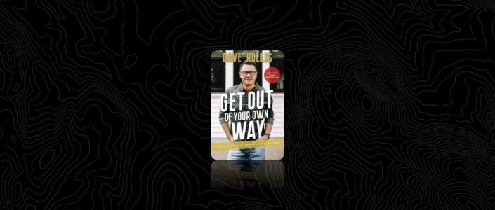 Summary: Get Out of Your Own Way By Dave Hollis