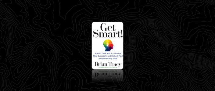 Summary: Get Smart! By Brian Tracy