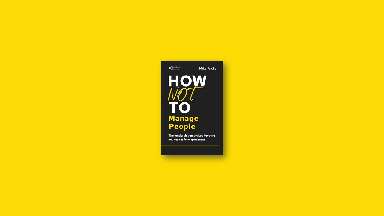 Summary: How Not to Manage People By Mike Wicks