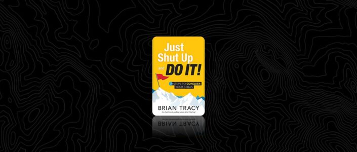 Summary: Just Shut Up and Do It By Brian Tracy