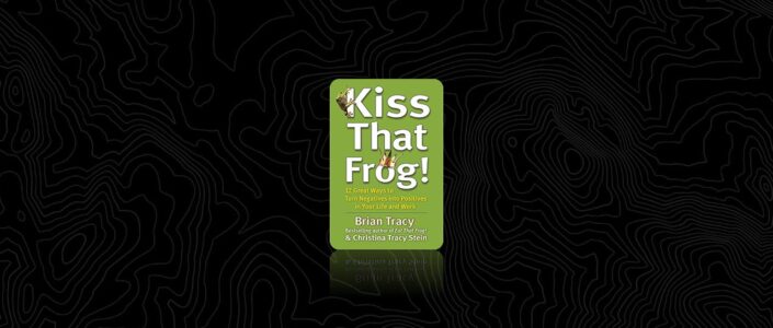 Summary: Kiss That Frog! By Brian Tracy