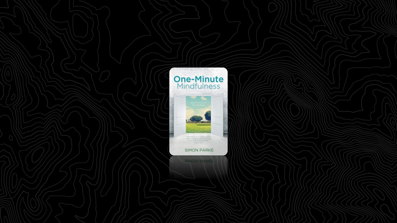 Summary: One-Minute Mindfulness By Simon Parke