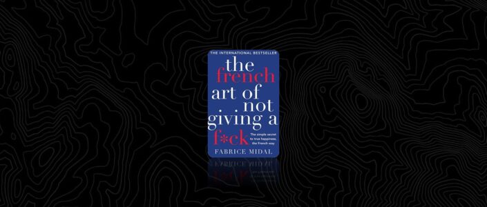 Summary: The French Art of Not Giving a Fck By Fabrice Midal