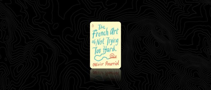 Summary: The French Art of Not Trying Too Hard By Ollivier Pourriol