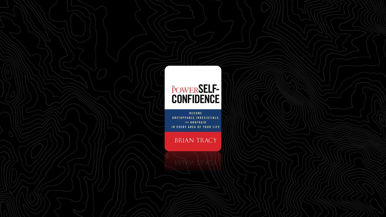 Summary: The Power of Self-Confidence By Brian Tracy