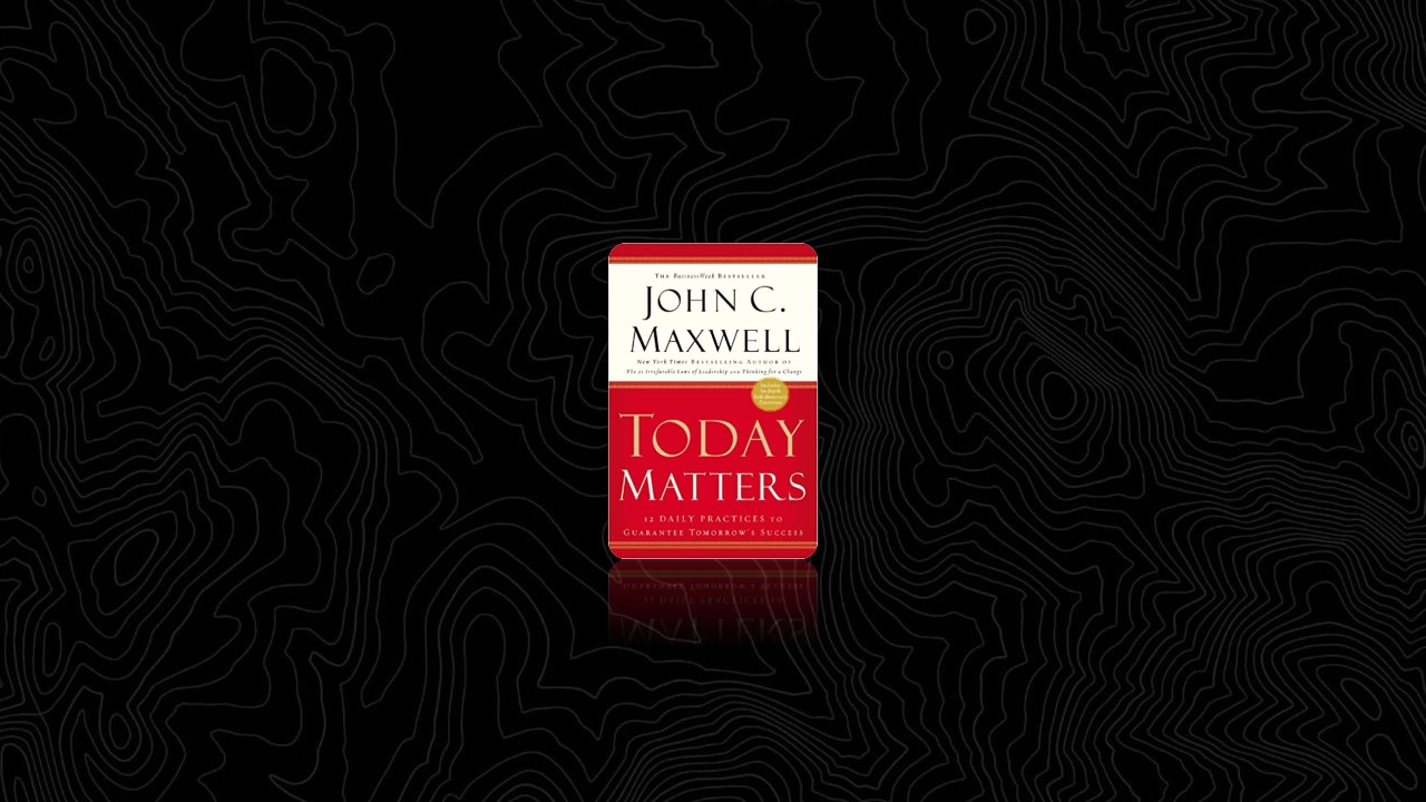 Summary: Today Matters By John C. Maxwell