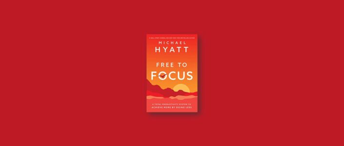 Summary: Free to Focus By Michael Hyatt