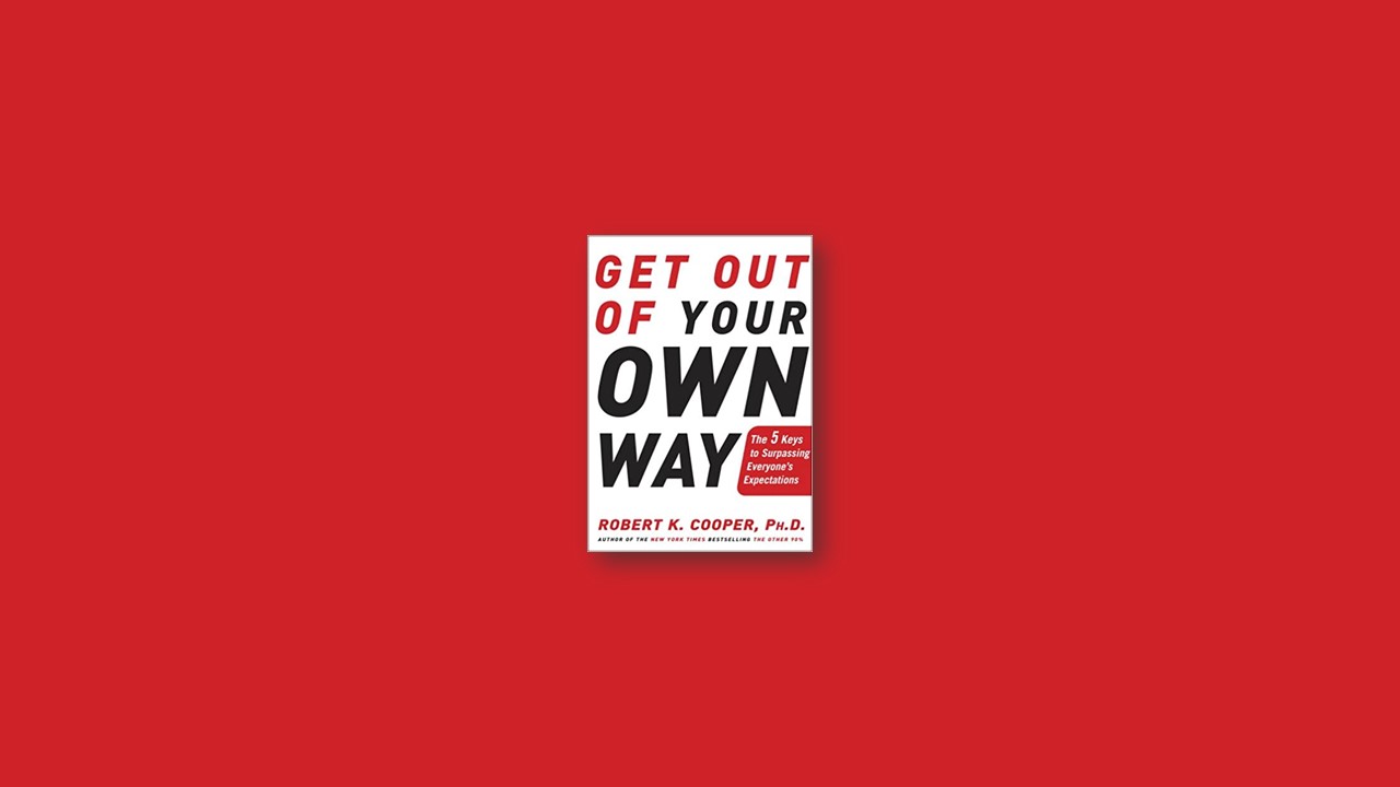 Summary: Get Out of Your Own Way By Robert K. Cooper