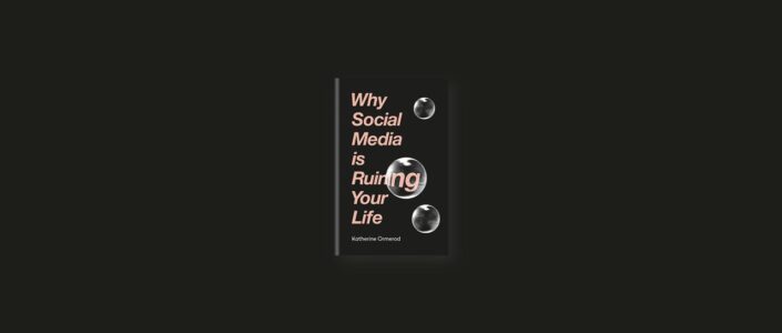 Summary: Why Social Media is Ruining Your Life By Katherine Ormerod