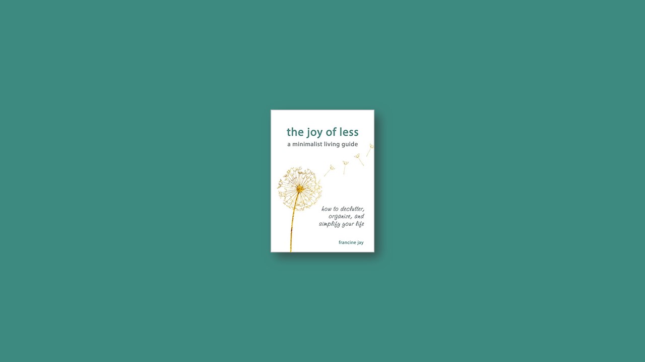 Summary: The Joy of Less, A Minimalist Living Guide By Francine Jay