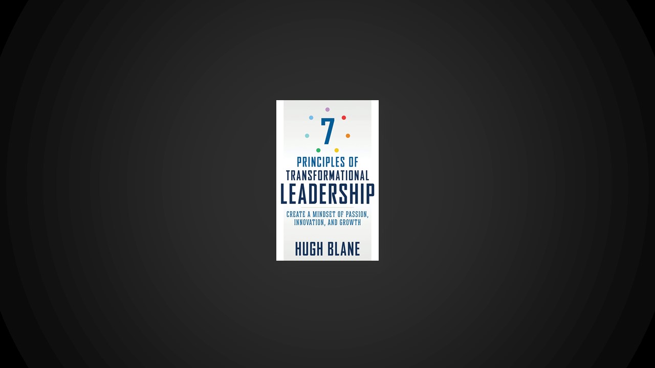 Summary: 7 Principles of Transformational Leadership By Hugh Blane