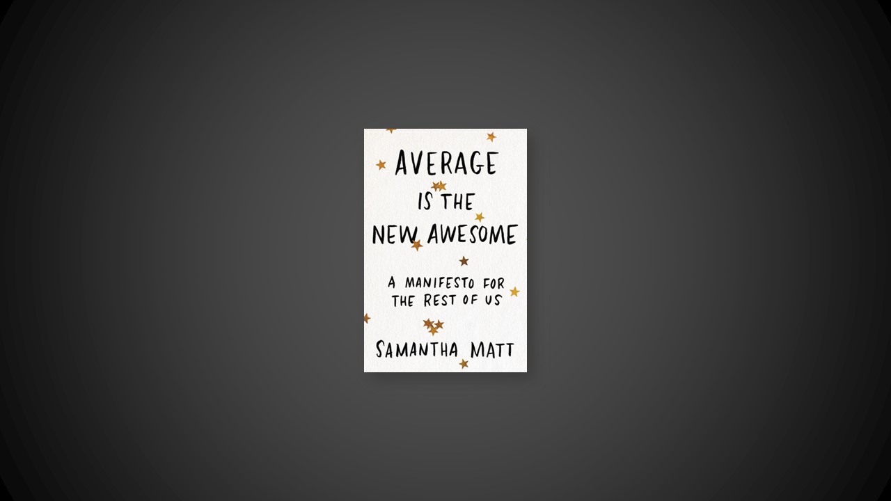 Summary: Average is the New Awesome By Samantha Matt