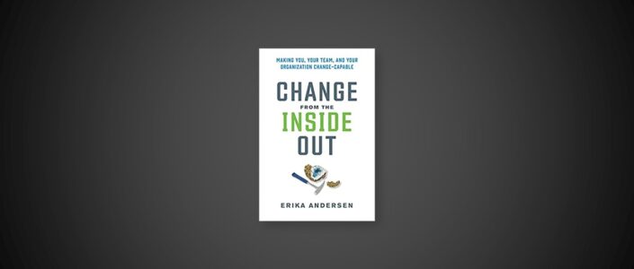 Summary: Change from the Inside Out By Erika Andersen