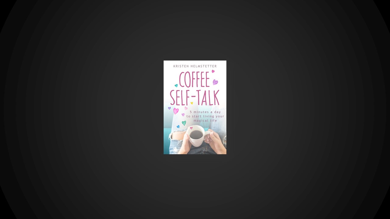 Summary: Coffee Self-Talk By Kristen Helmstetter