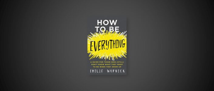 Summary: How to Be Everything By Emilie Wapnick