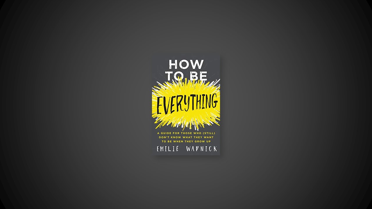 Summary: How to Be Everything By Emilie Wapnick