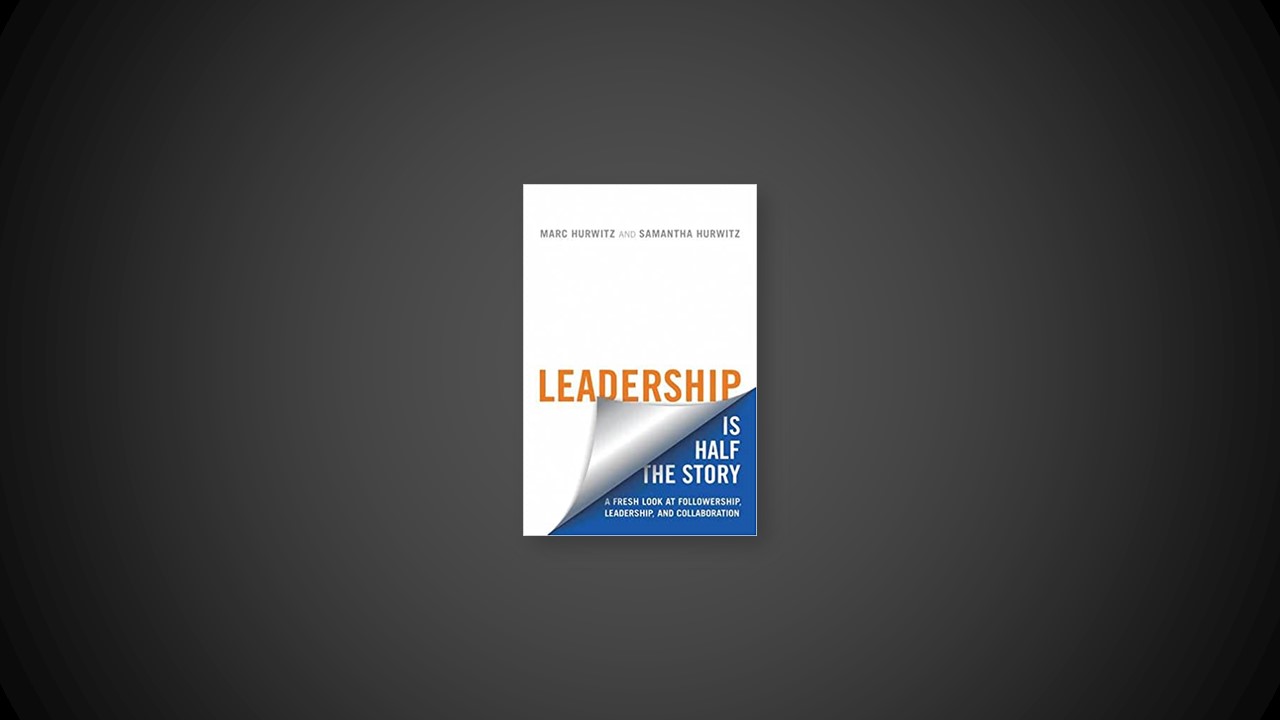 Summary: Leadership is Half the Story By Marc Hurwitz