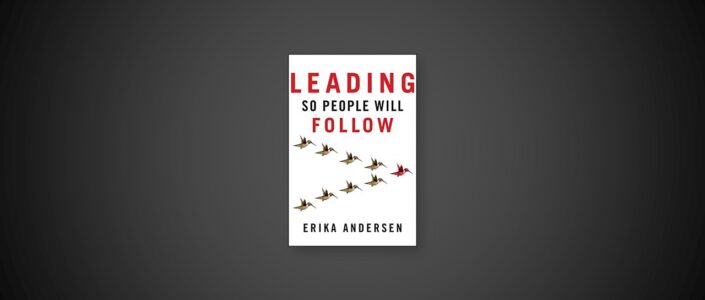 Summary: Leading So People Will Follow By Erika Andersen