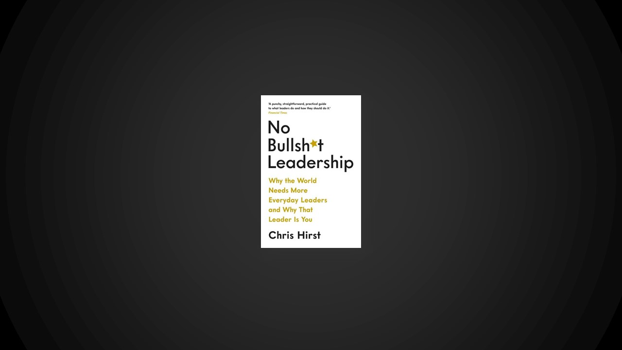 Summary: No Bullsh*t Leadership By Chris Hirst