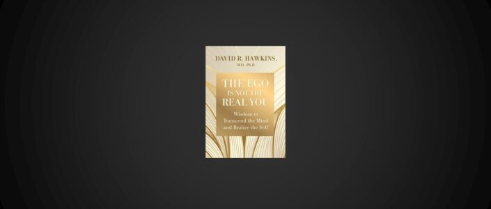 Summary: The Ego Is Not the Real You By David R. Hawkins