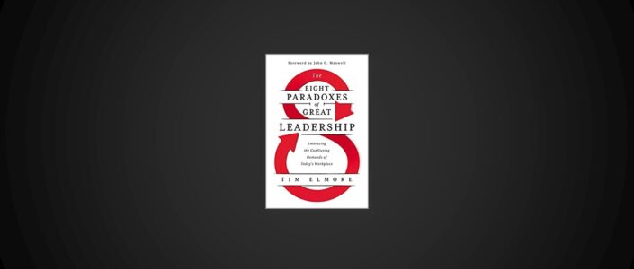 Summary: The Eight Paradoxes of Great Leadership By Tim Elmore