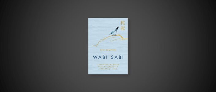 Summary: Wabi Sabi: Japanese Wisdom for a Perfectly Imperfect Life By Beth Kempton