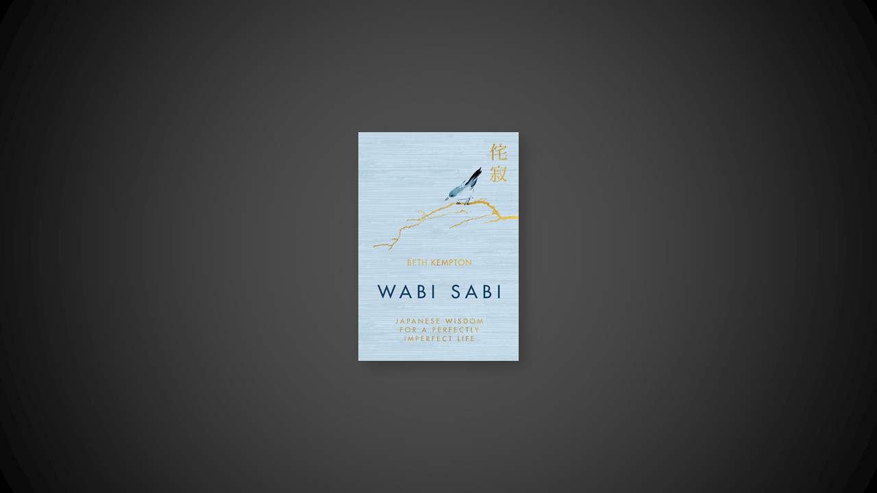 Summary: Wabi Sabi: Japanese Wisdom for a Perfectly Imperfect Life By Beth Kempton