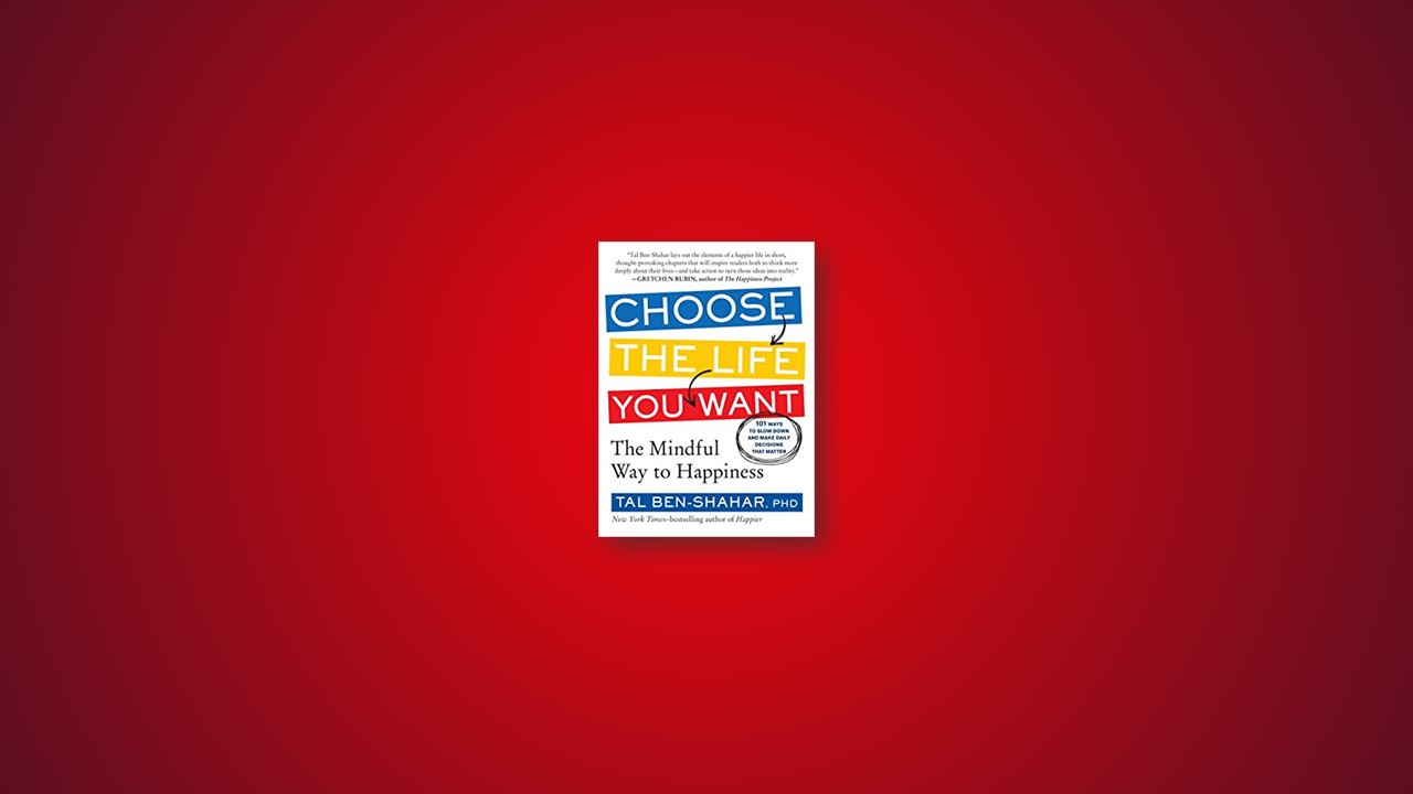 Summary: Choose the Life You Want By Tal Ben-Shahar