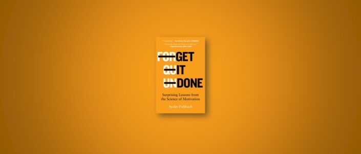 Summary: Get It Done By Ayelet Fishbach