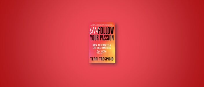 Summary: Unfollow Your Passion By Terri Trespicio