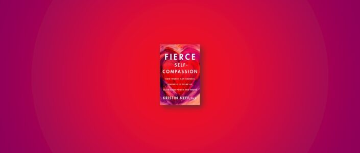 Summary: Fierce Self-Compassion By Kristin Neff