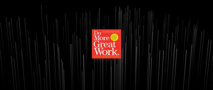 Summary: Do More Great Work By Michael Bungay Stanier