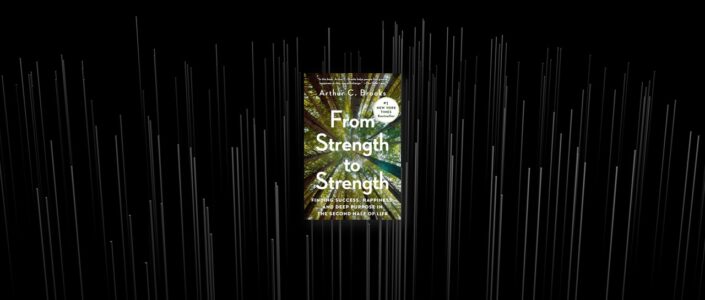 Summary: From Strength to Strength By Arthur C. Brooks