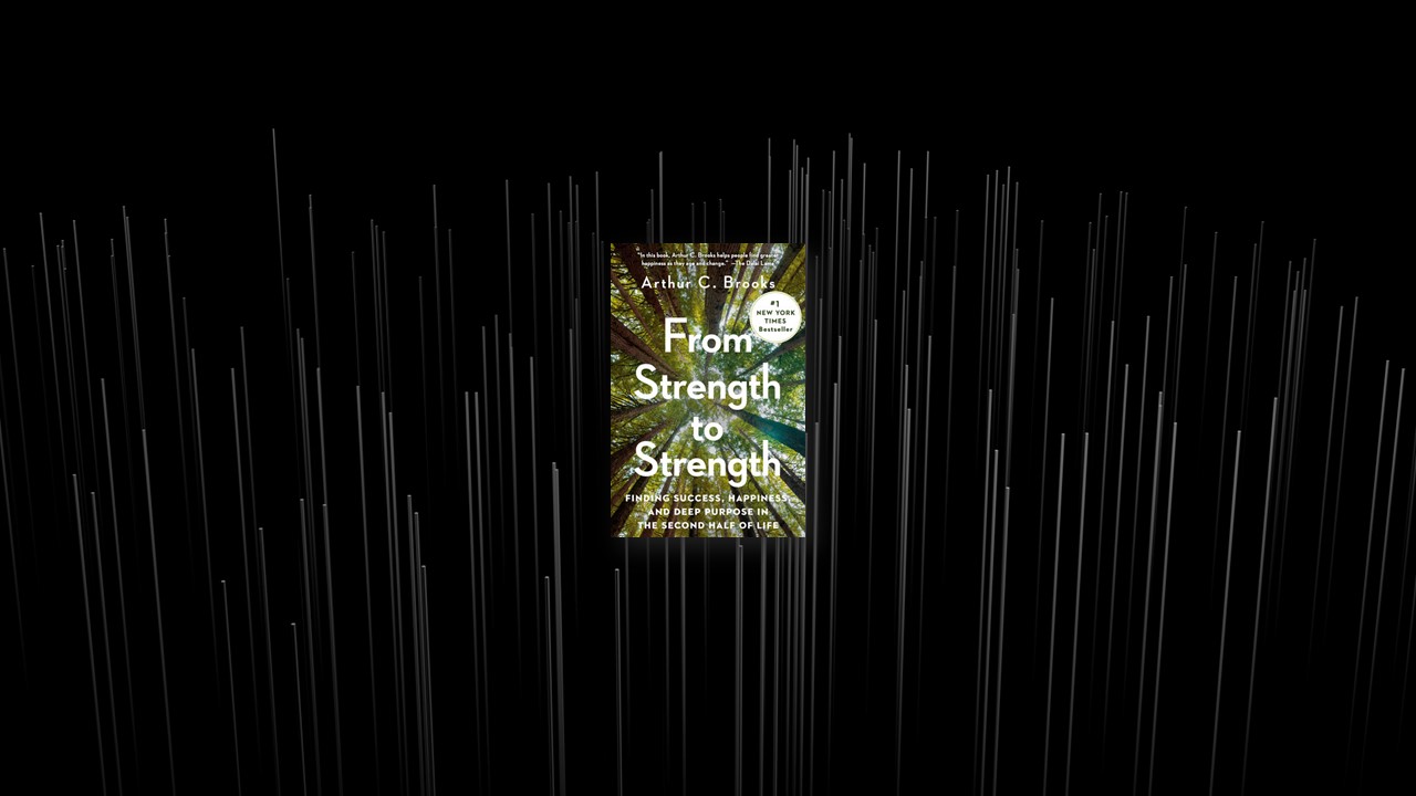 Summary: From Strength to Strength By Arthur C. Brooks