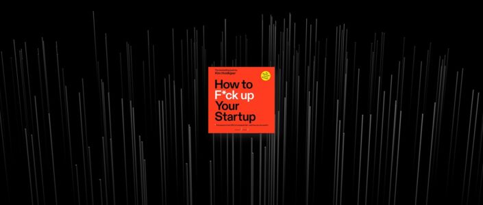 Summary: How to F*ck Up Your Startup By Kim Hvidkjaer