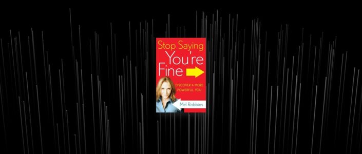 Summary: Stop Saying You’re Fine By Mel Robbins