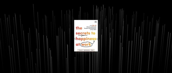 Summary: The Secrets to Happiness at Work By Tracy Brower