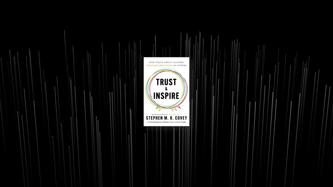Summary: Trust and Inspire By Stephen M.R. Covey