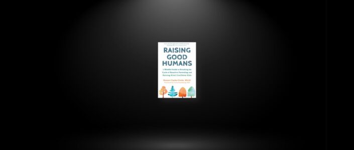 Summary: Raising Good Humans By Hunter Clarke-Fields